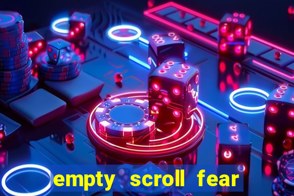 empty scroll fear and hunger best use